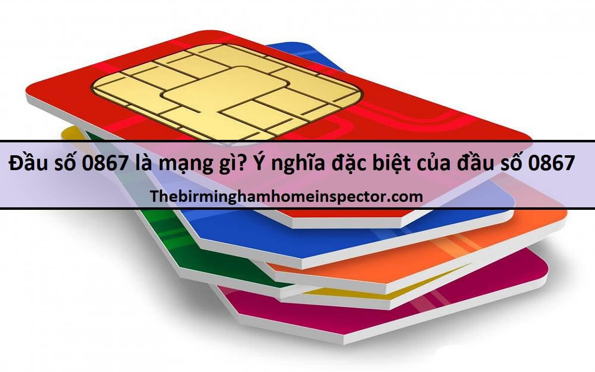 Đầu số 0867 là mạng gì? Ý nghĩa đặc biệt của đầu số 0867